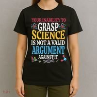 Your Inability To Grasp Science Is Not A Valid Argument Gift T-Shirt thumb 4