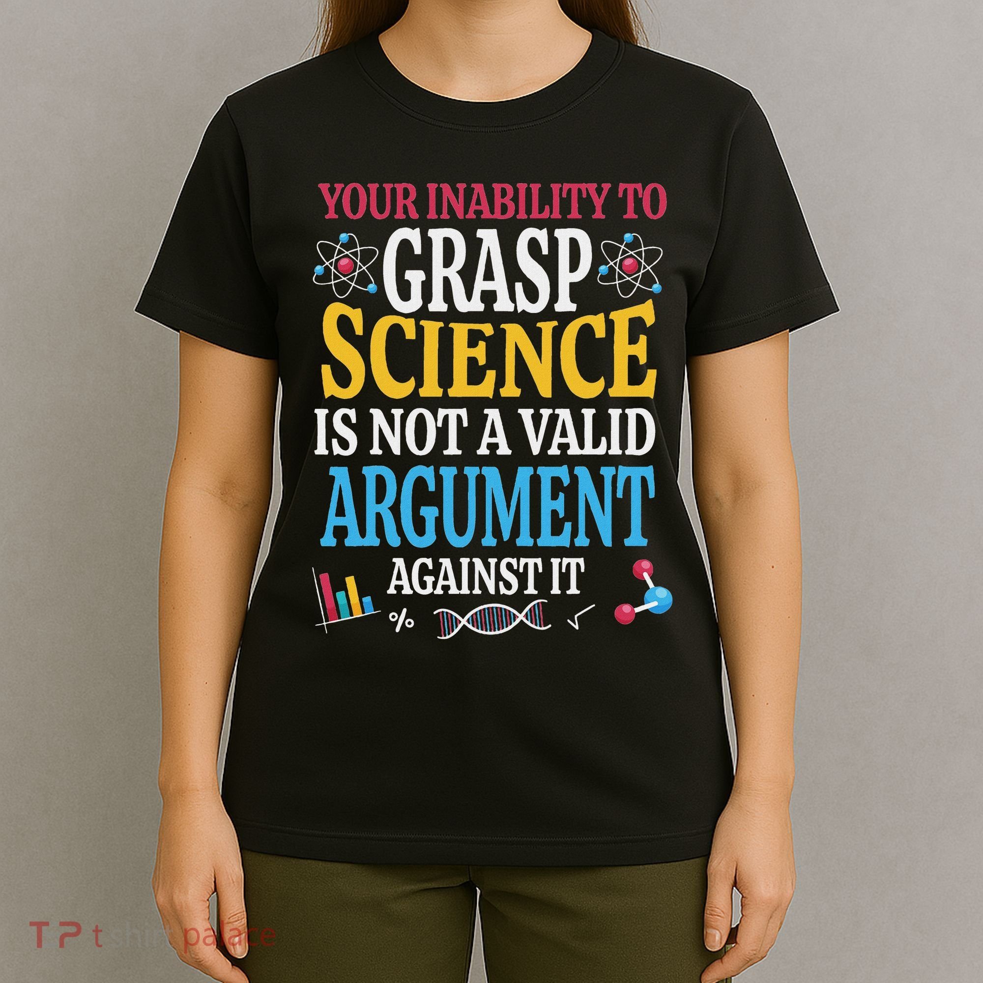 Your Inability To Grasp Science Is Not A Valid Argument Gift T-Shirt