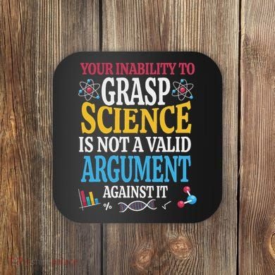 Your Inability To Grasp Science Is Not A Valid Argument Gift Coaster