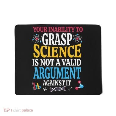 Your Inability To Grasp Science Is Not A Valid Argument Gift Mousepad