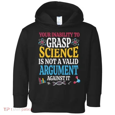 Your Inability To Grasp Science Is Not A Valid Argument Gift Toddler Hoodie