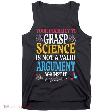 Your Inability To Grasp Science Is Not A Valid Argument Gift Tank Top