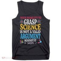 Your Inability To Grasp Science Is Not A Valid Argument Gift Tank Top thumb 0