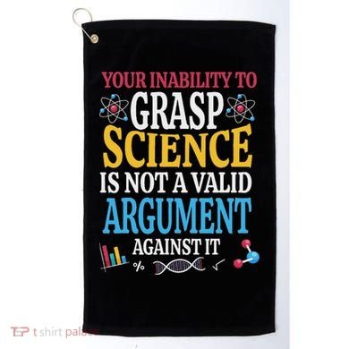 Your Inability To Grasp Science Is Not A Valid Argument Gift Golf Towel