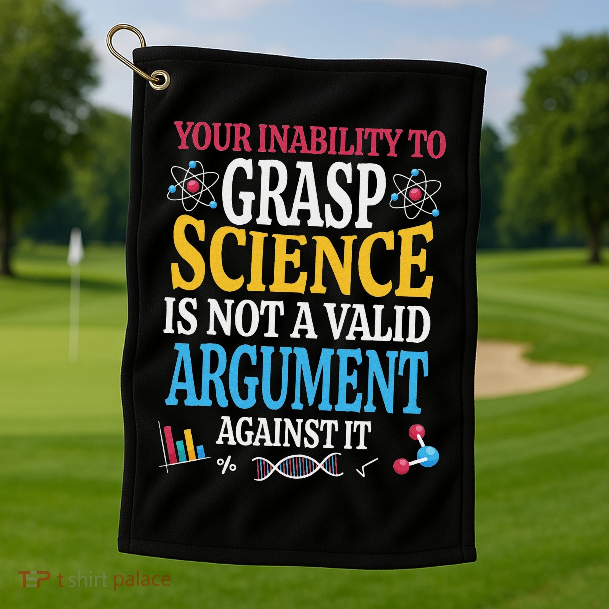 Your Inability To Grasp Science Is Not A Valid Argument Gift Golf Towel