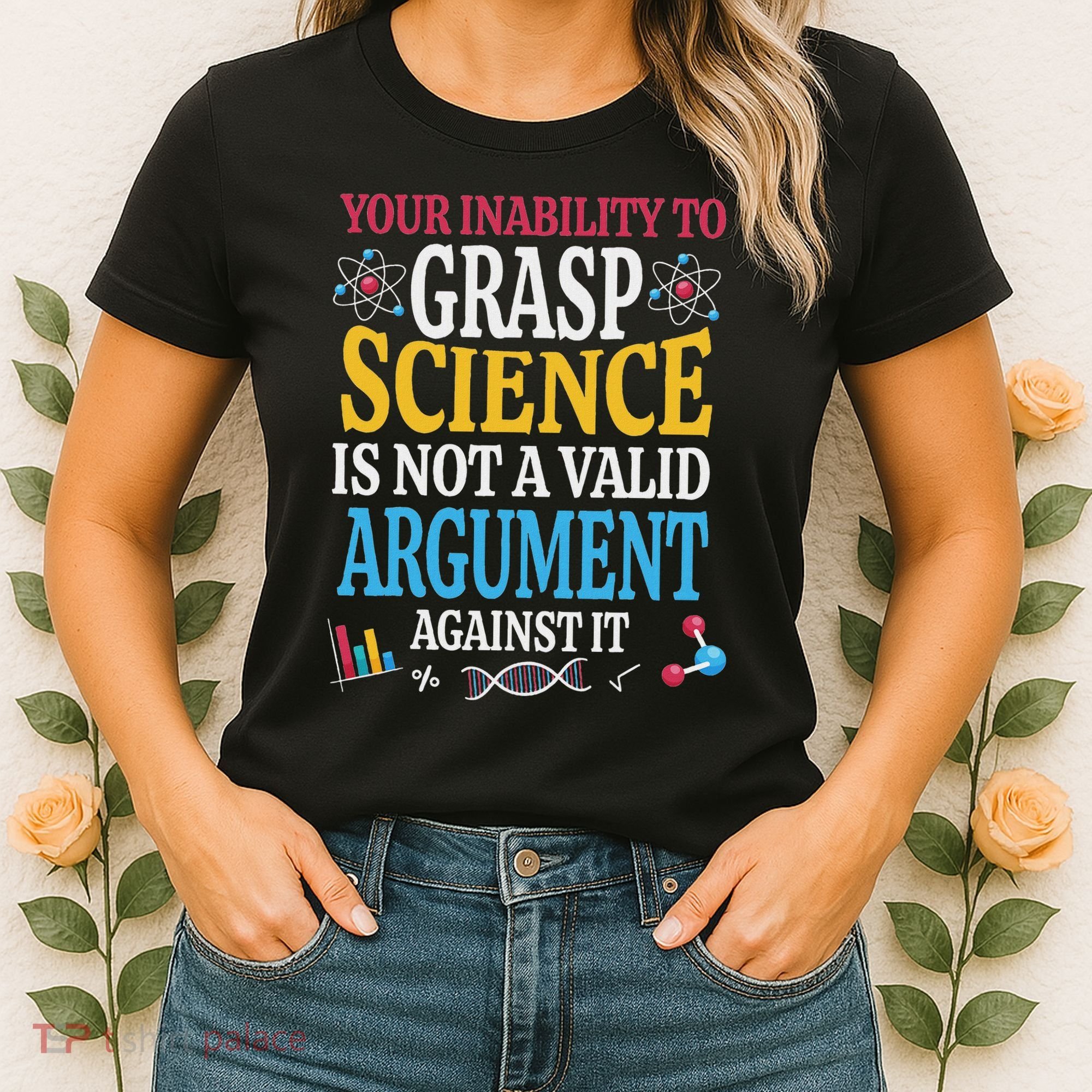 Your Inability To Grasp Science Is Not A Valid Argument Gift Women's T-Shirt