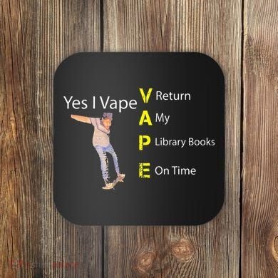 Yes I VAPE Return My Library Books On Time Coaster