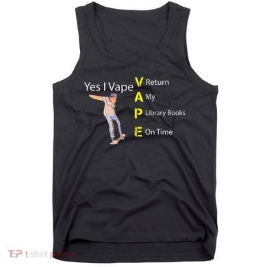 Yes I VAPE Return My Library Books On Time Tank Top