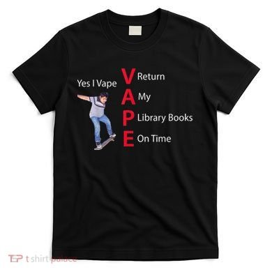 Yes I Vape Return My Library Books On Time T-Shirt