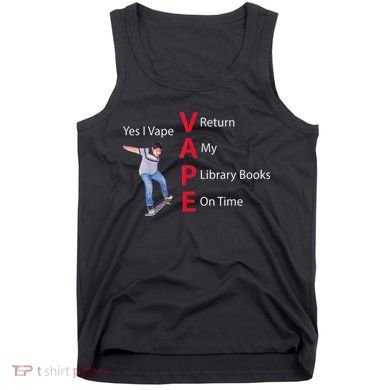 Yes I Vape Return My Library Books On Time Tank Top