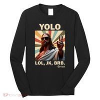 Yolo Jk Brb Jesus Christian Guess Whos Back Long Sleeve Shirt thumb 0