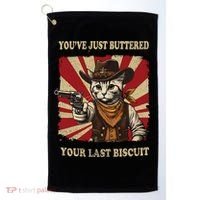 YouVe Just Buttered Your Last Biscuit Western Cat Cowboy Golf Towel thumb 0