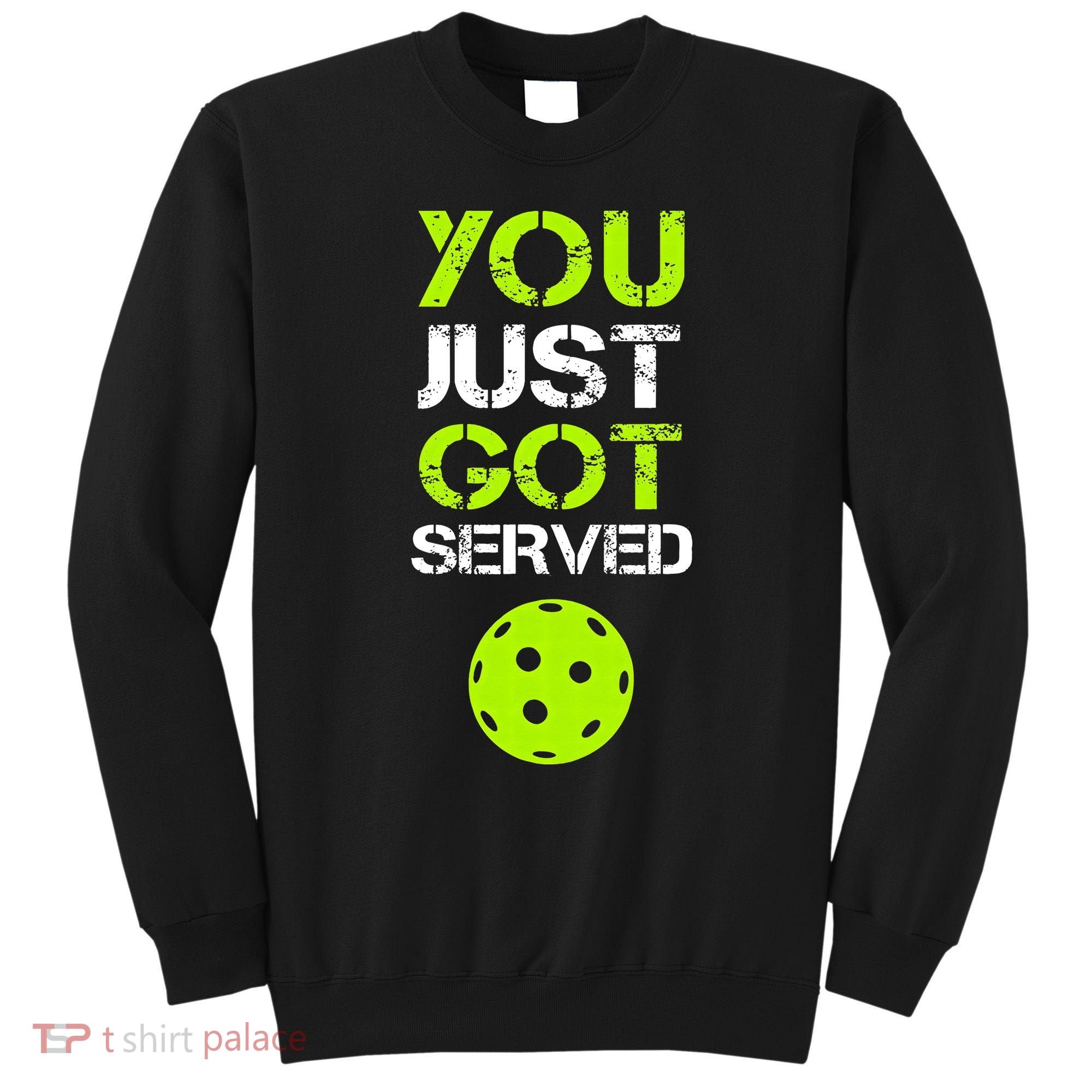 You Just Got Served Pickleball Funny Pickleball Player Sport Sweatshirt