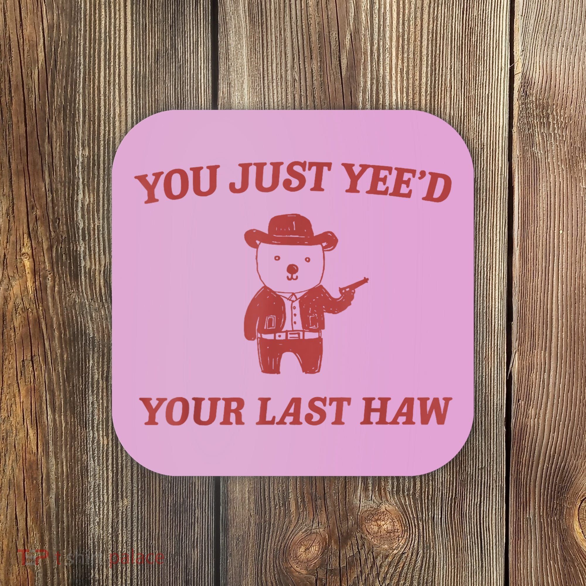 You Just Yeed Your Last Haw Funny Bear Cowboy Meme Coaster