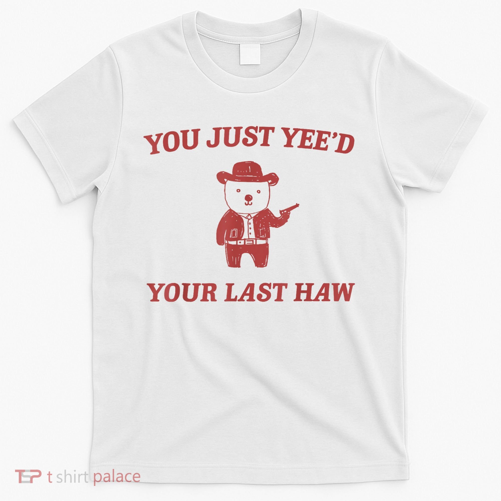 You Just Yeed Your Last Haw Funny Bear Cowboy Meme T-Shirt
