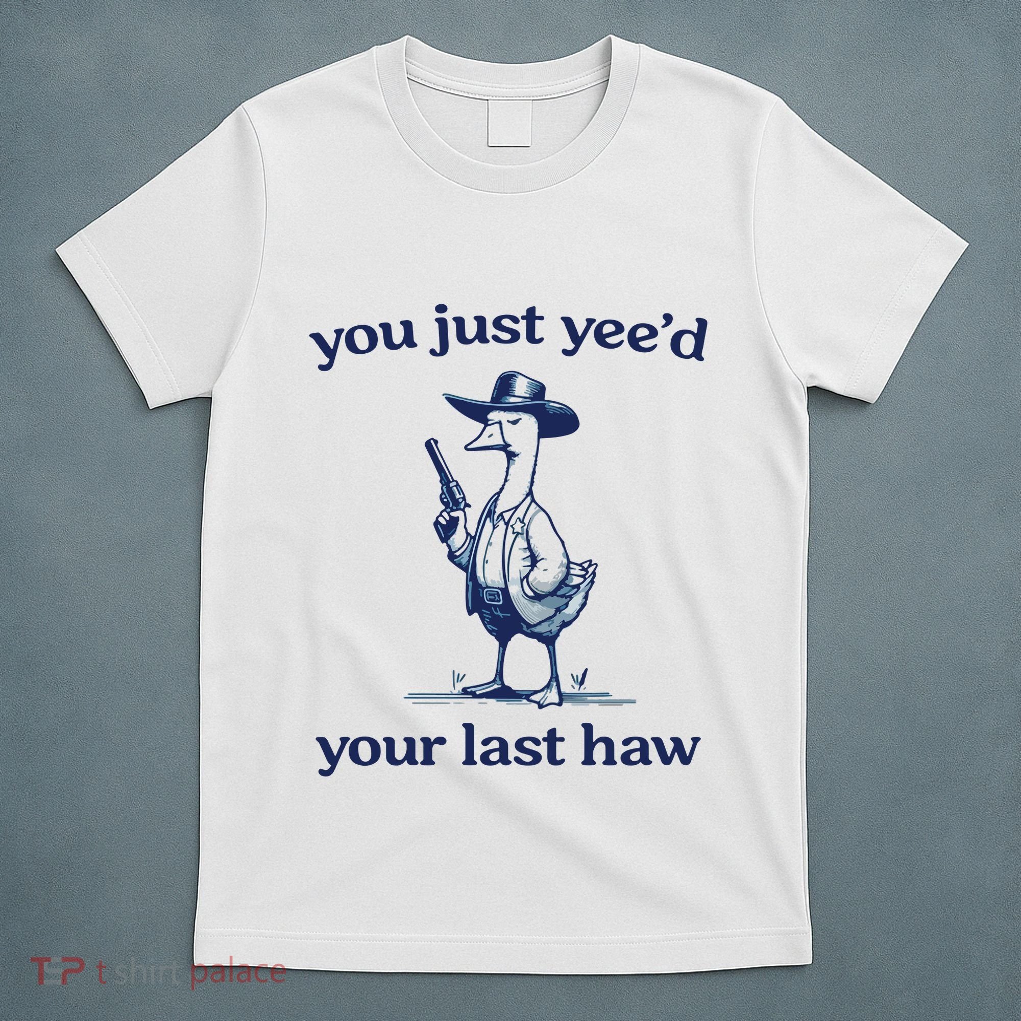 You Just Yeed Your Last Haw Silly Goose T-Shirt