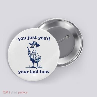 You Just Yeed Your Last Haw Silly Goose Button