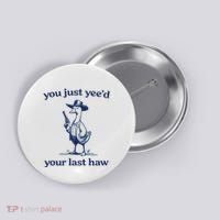 You Just Yeed Your Last Haw Silly Goose Button thumb 0