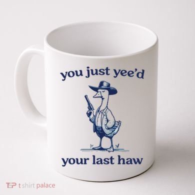 You Just Yeed Your Last Haw Silly Goose Coffee Mug