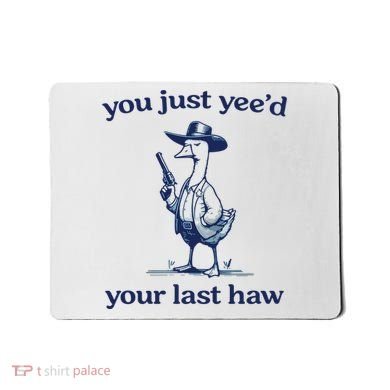 You Just Yeed Your Last Haw Silly Goose Mousepad