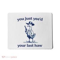 You Just Yeed Your Last Haw Silly Goose Mousepad thumb 0