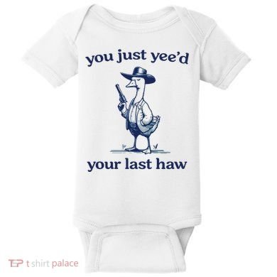 You Just Yeed Your Last Haw Silly Goose Baby Bodysuit