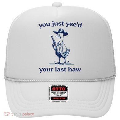 You Just Yeed Your Last Haw Silly Goose Hat