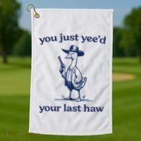 You Just Yeed Your Last Haw Silly Goose Golf Towel thumb 1