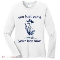 You Just Yeed Your Last Haw Silly Goose Women's Long Sleeve Shirt thumb 0