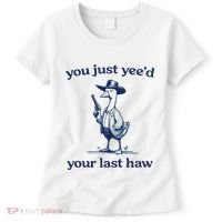 You Just Yeed Your Last Haw Silly Goose Women's T-Shirt thumb 0