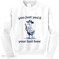 You Just Yeed Your Last Haw Silly Goose Kids Sweatshirt thumb 0