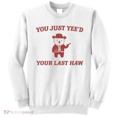 You Just YeeD Your Last Haw Sweatshirt