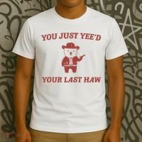 You Just YeeD Your Last Haw T-Shirt thumb 3