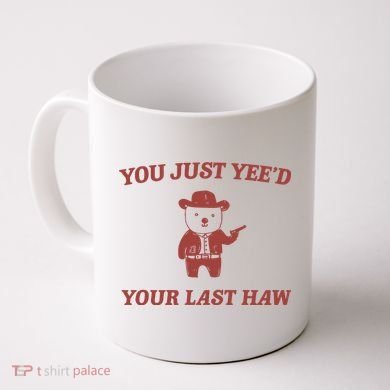 You Just YeeD Your Last Haw Coffee Mug