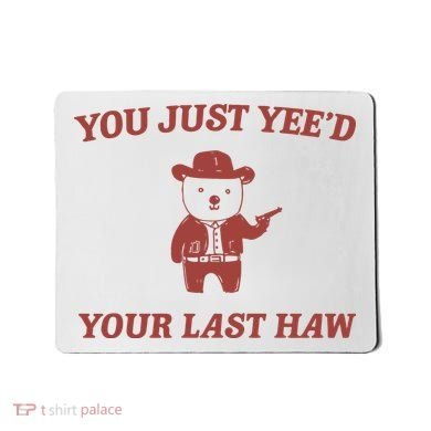 You Just YeeD Your Last Haw Mousepad