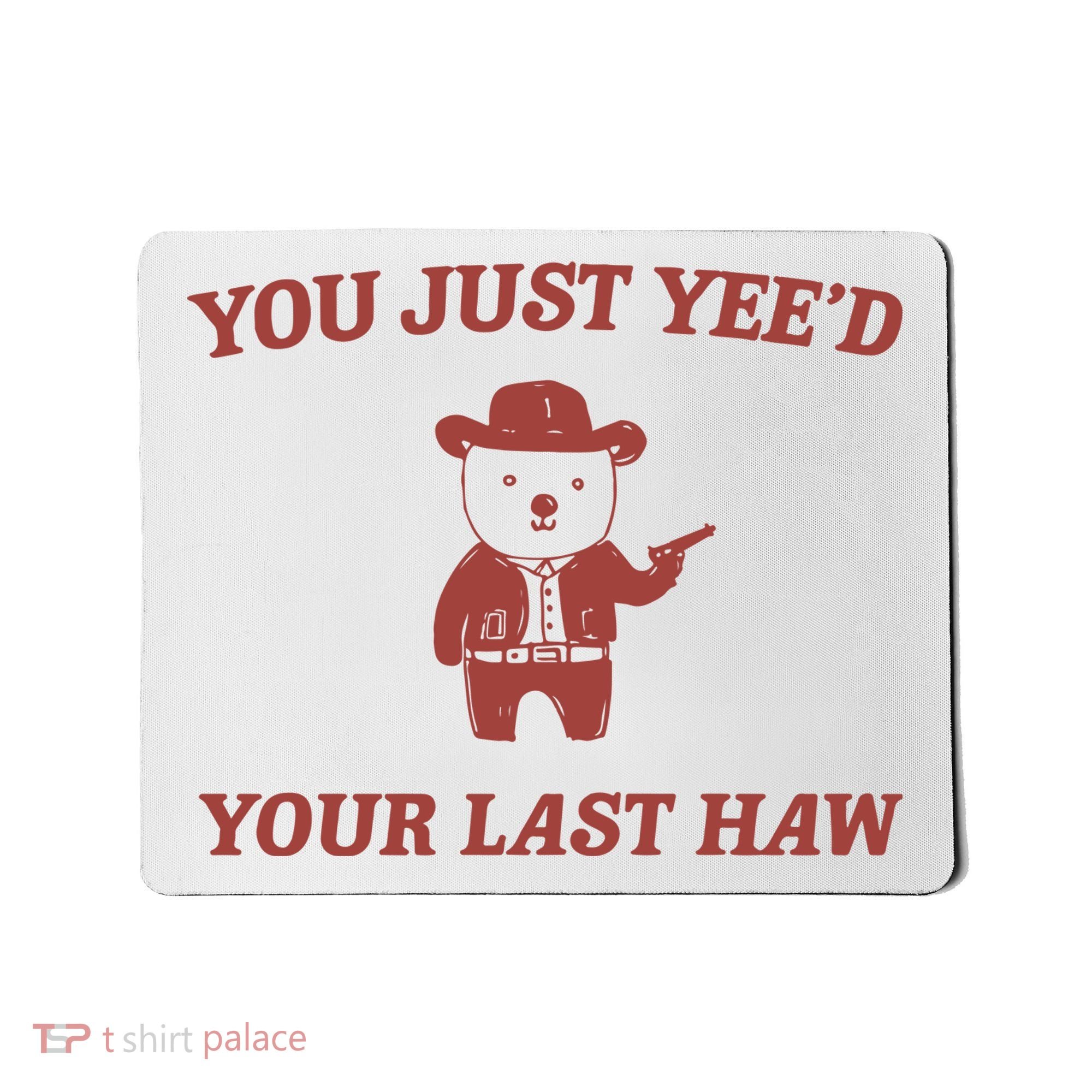 You Just YeeD Your Last Haw Mousepad