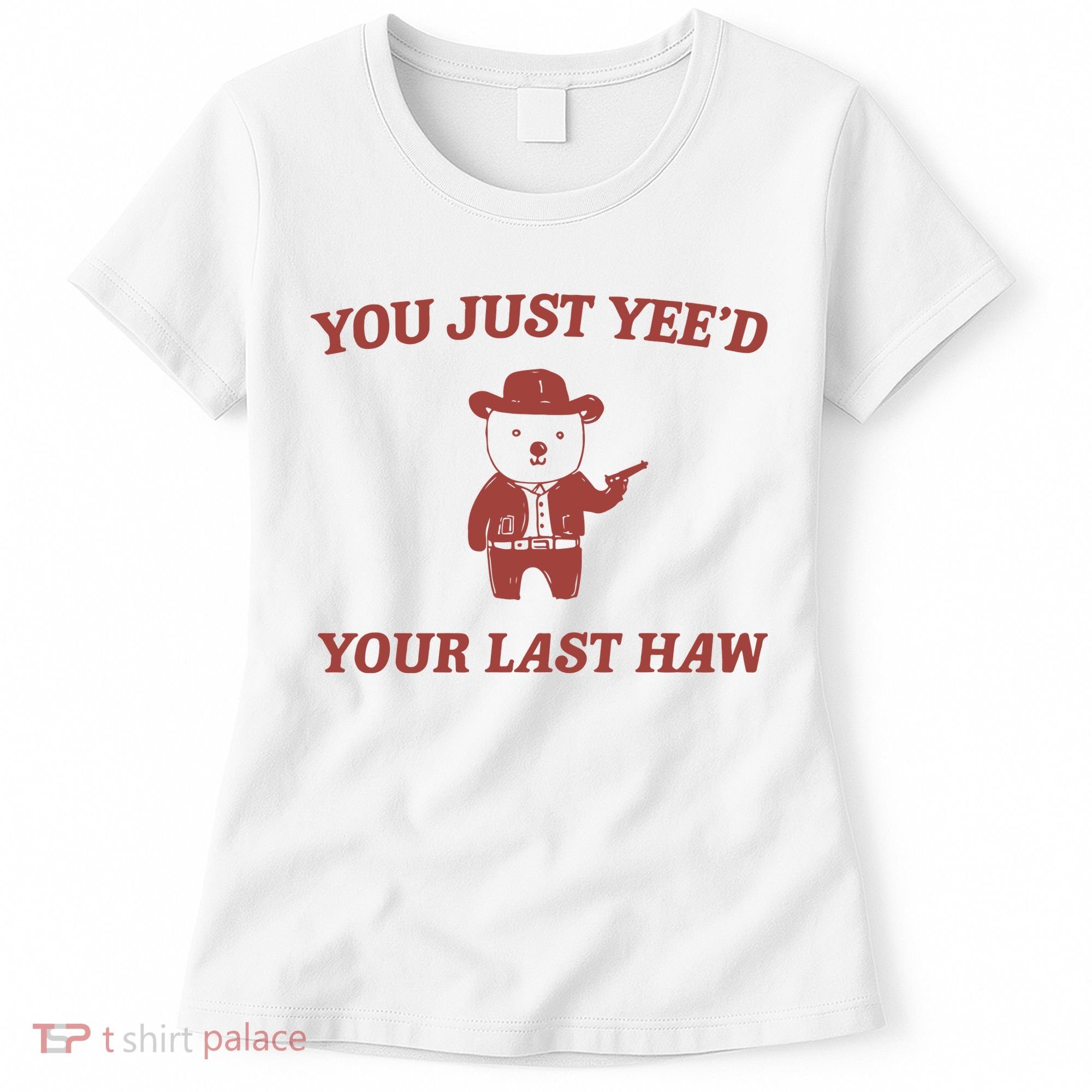 You Just YeeD Your Last Haw Women's T-Shirt
