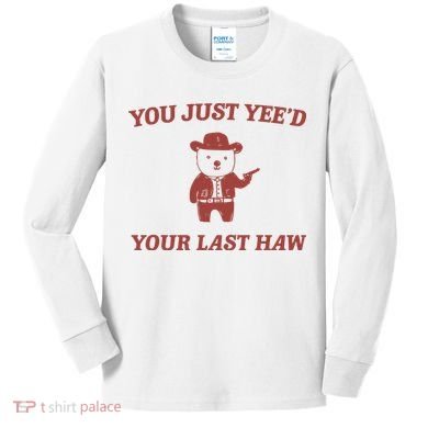 You Just YeeD Your Last Haw Kids Long Sleeve Shirt
