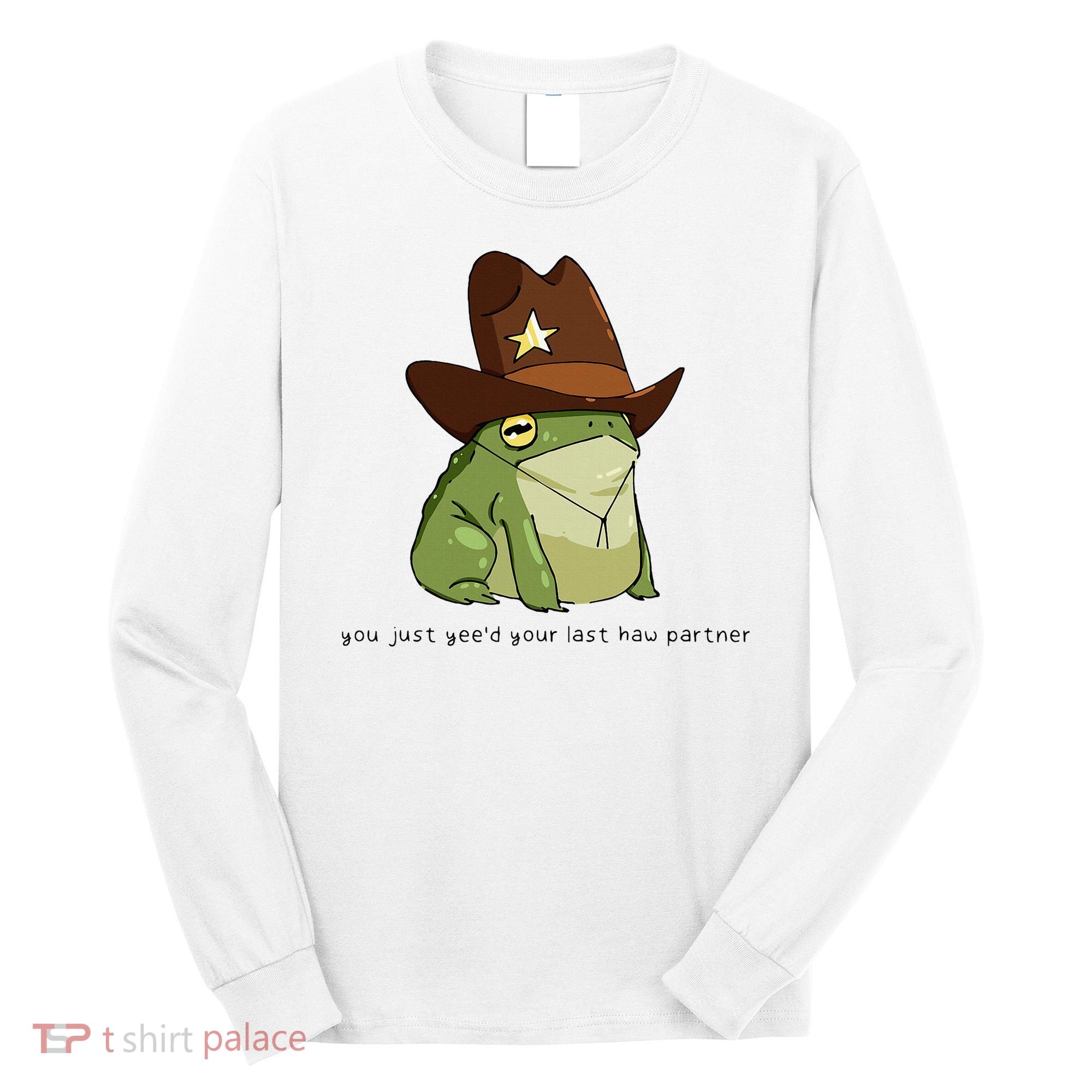 You Just Yeed Your Last Haw Partner Cowboy Frog Meme Long Sleeve Shirt