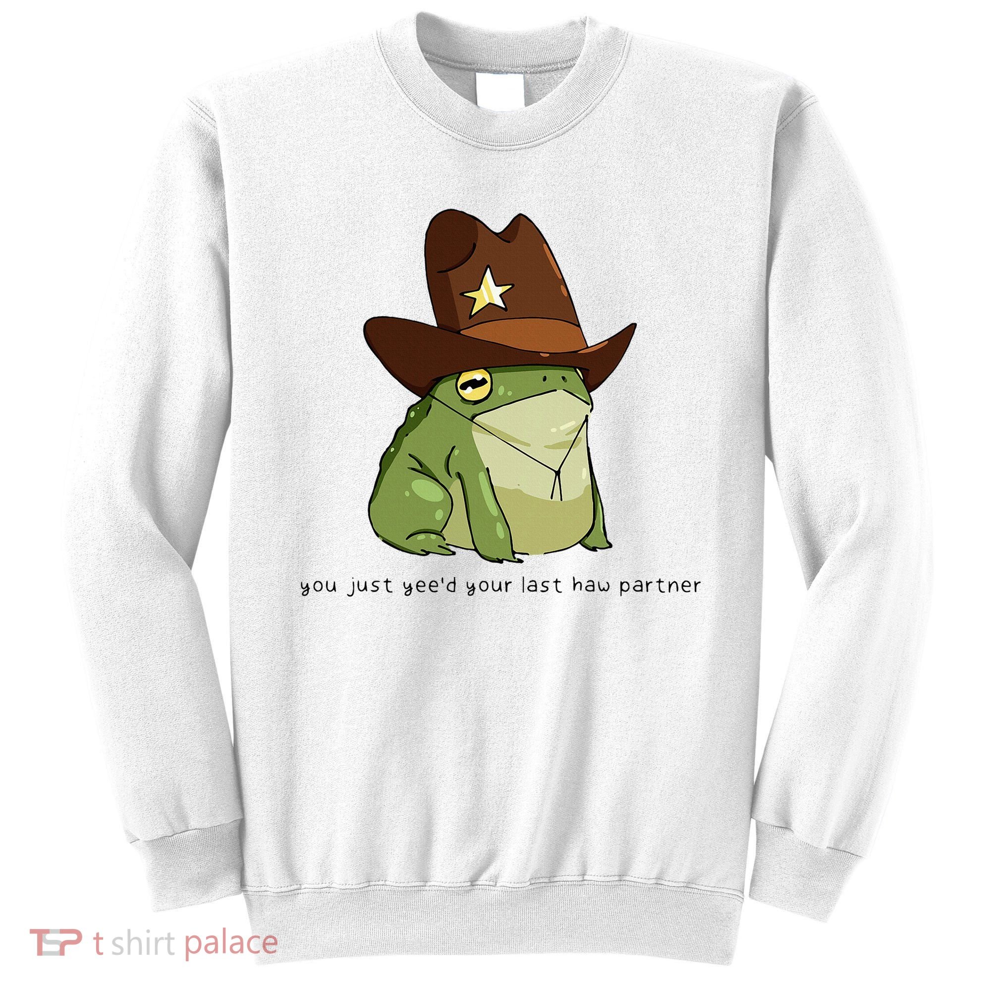 You Just Yeed Your Last Haw Partner Cowboy Frog Meme Sweatshirt