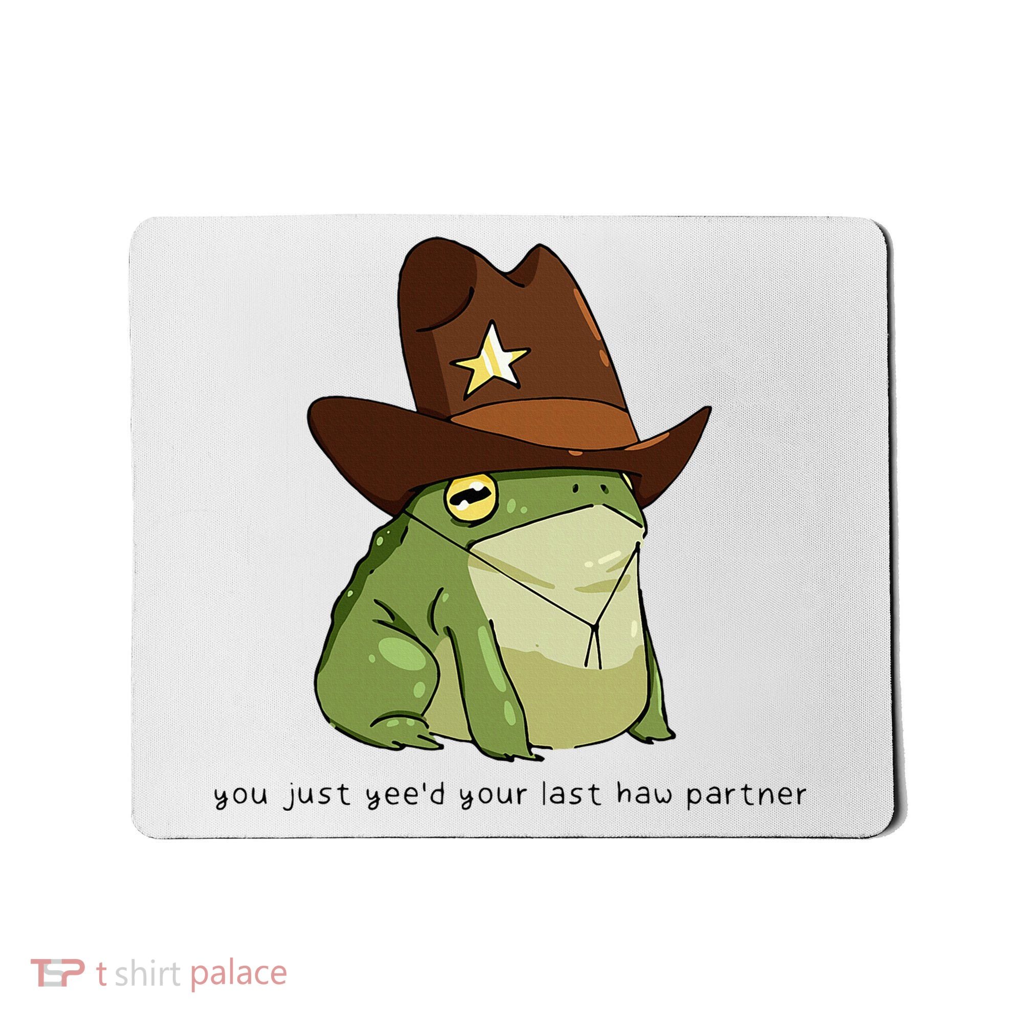 You Just Yeed Your Last Haw Partner Cowboy Frog Meme Mousepad