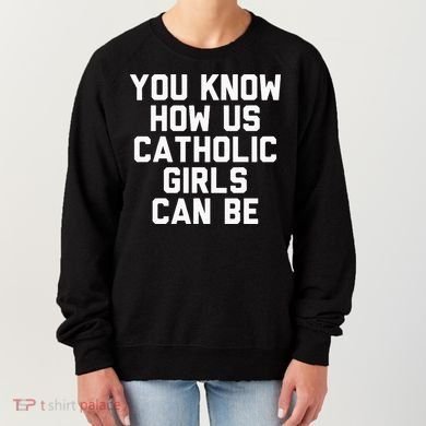 You Know How Us Catholic Can Be Funny Catholic Women's Sweatshirt