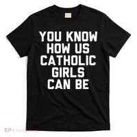 You Know How Us Catholic Can Be Funny Catholic T-Shirt thumb 0