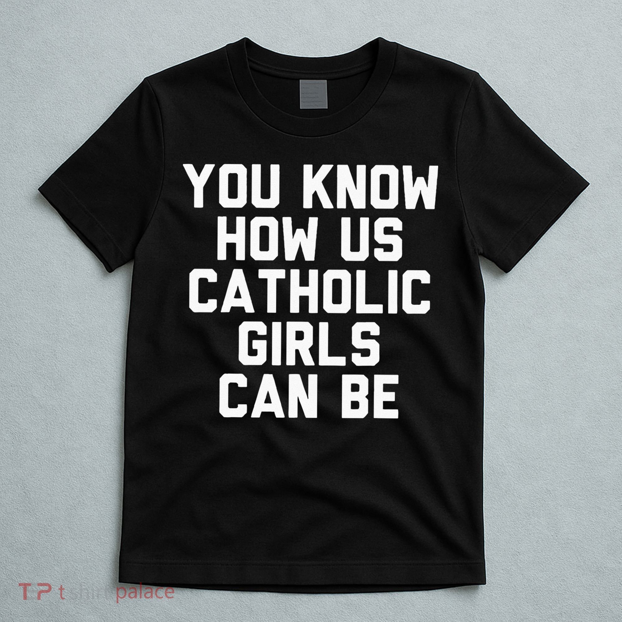 You Know How Us Catholic Can Be Funny Catholic T-Shirt