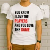 You Know I Love The Players And You Love The Game T-Shirt thumb 6