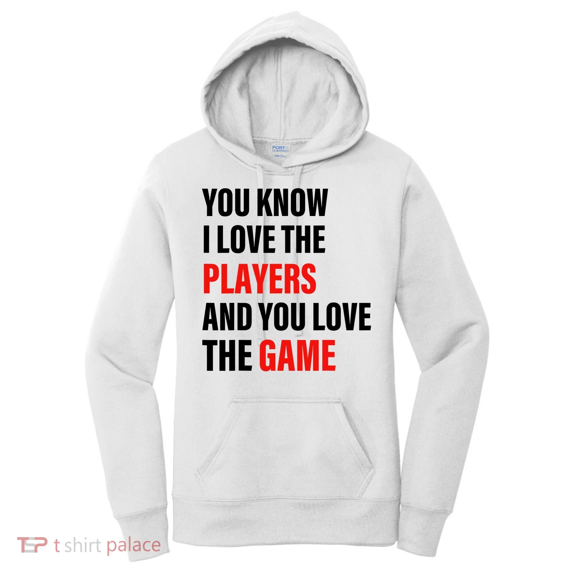 You Know I Love The Players And You Love The Game Women's Hoodie