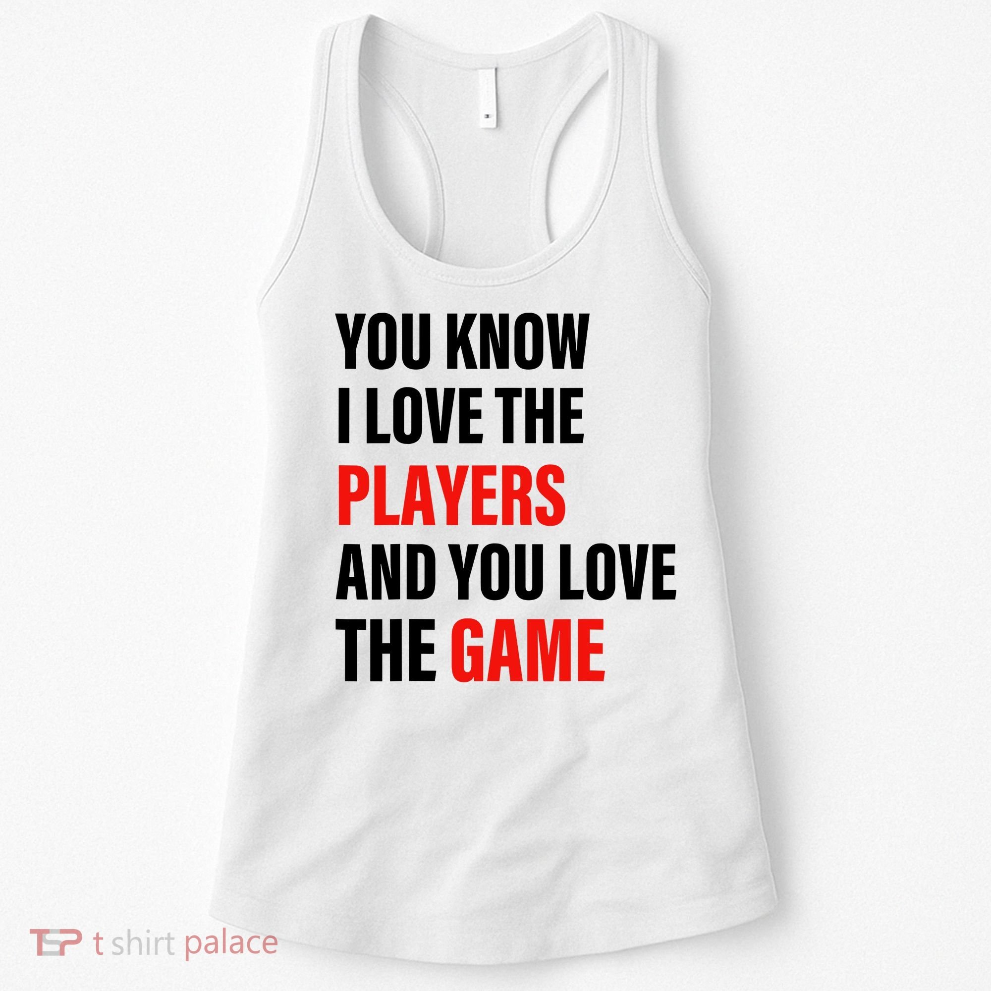You Know I Love The Players And You Love The Game Women's Tank Top
