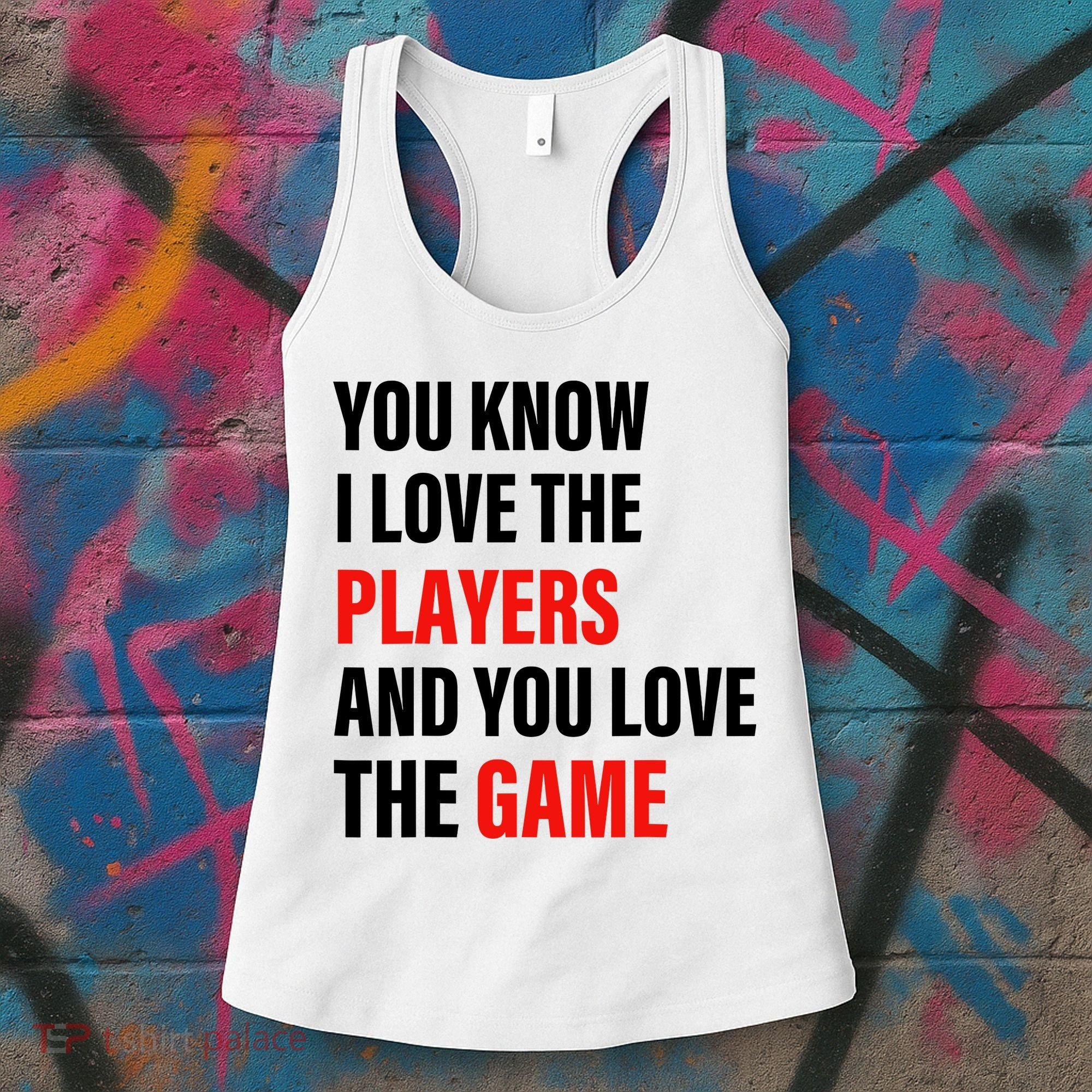 You Know I Love The Players And You Love The Game Women's Tank Top