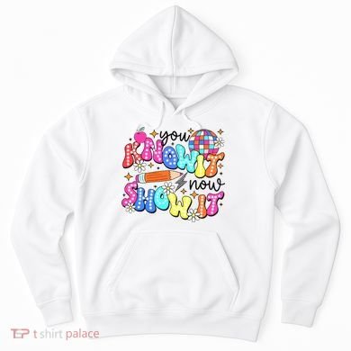You Know It Now Show It State Testing Hoodie