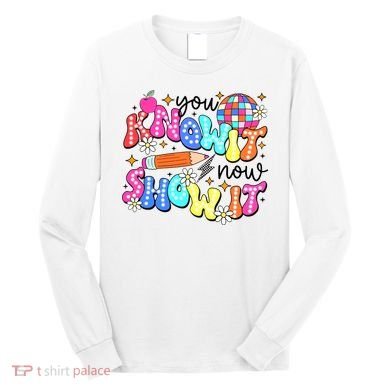 You Know It Now Show It State Testing Long Sleeve Shirt